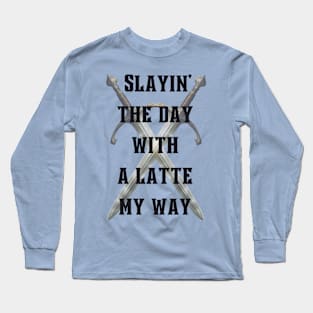 Slayin' the day with a latte my way Long Sleeve T-Shirt